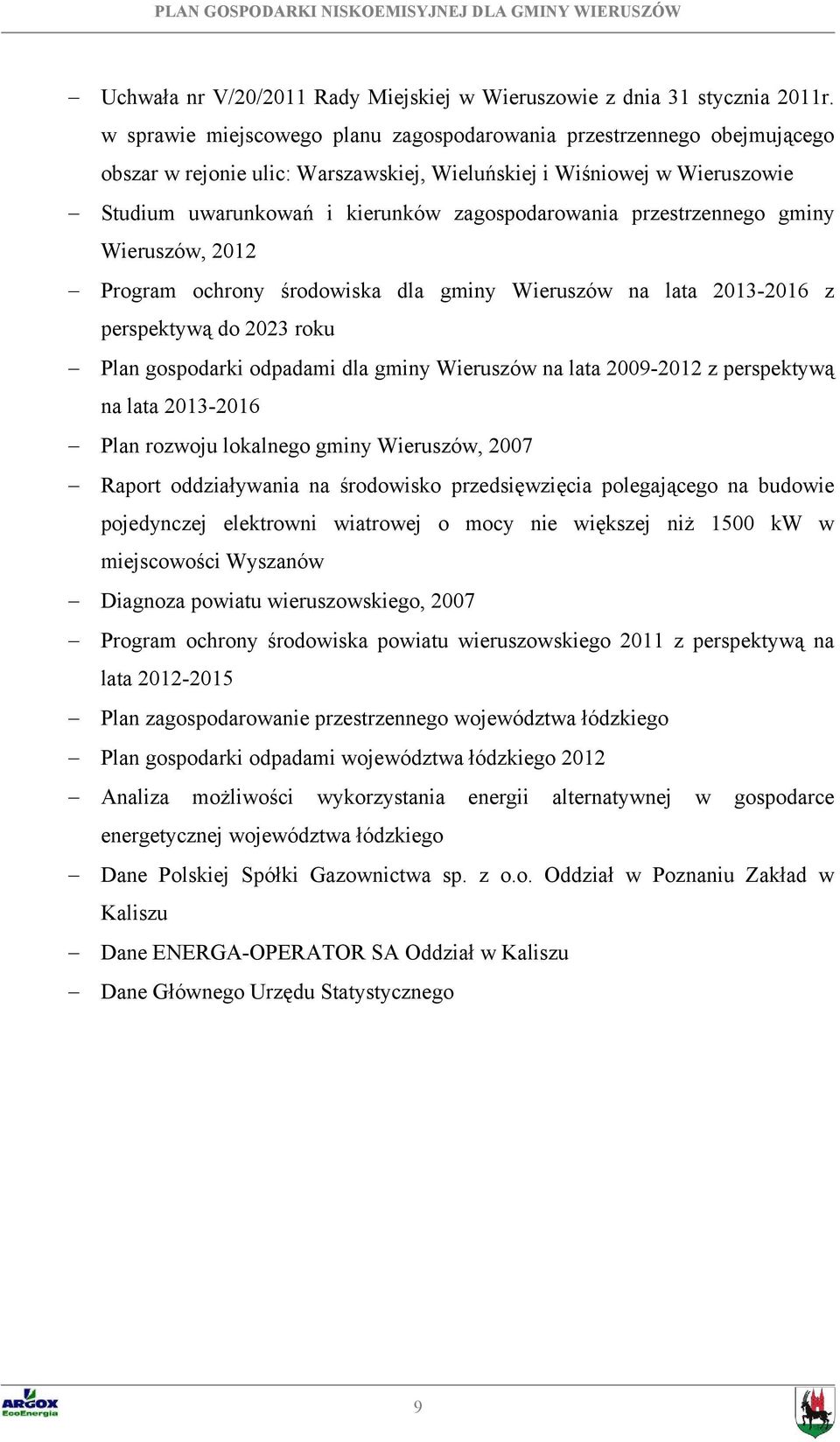 przestrzennego gminy Wieruszów, 2012 Program ochrony środowiska dla gminy Wieruszów na lata 2013-2016 z perspektywą do 2023 roku Plan gospodarki odpadami dla gminy Wieruszów na lata 2009-2012 z