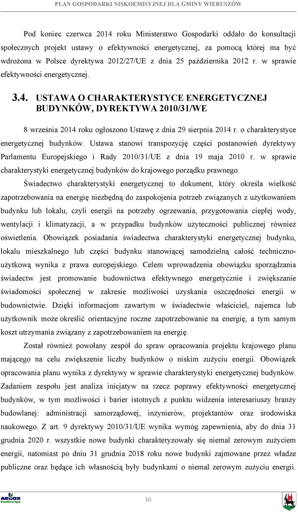 USTAWA O CHARAKTERYSTYCE ENERGETYCZNEJ BUDYNKÓW, DYREKTYWA 2010/31/WE 8 września 2014 roku ogłoszono Ustawę z dnia 29 sierpnia 2014 r. o charakterystyce energetycznej budynków.