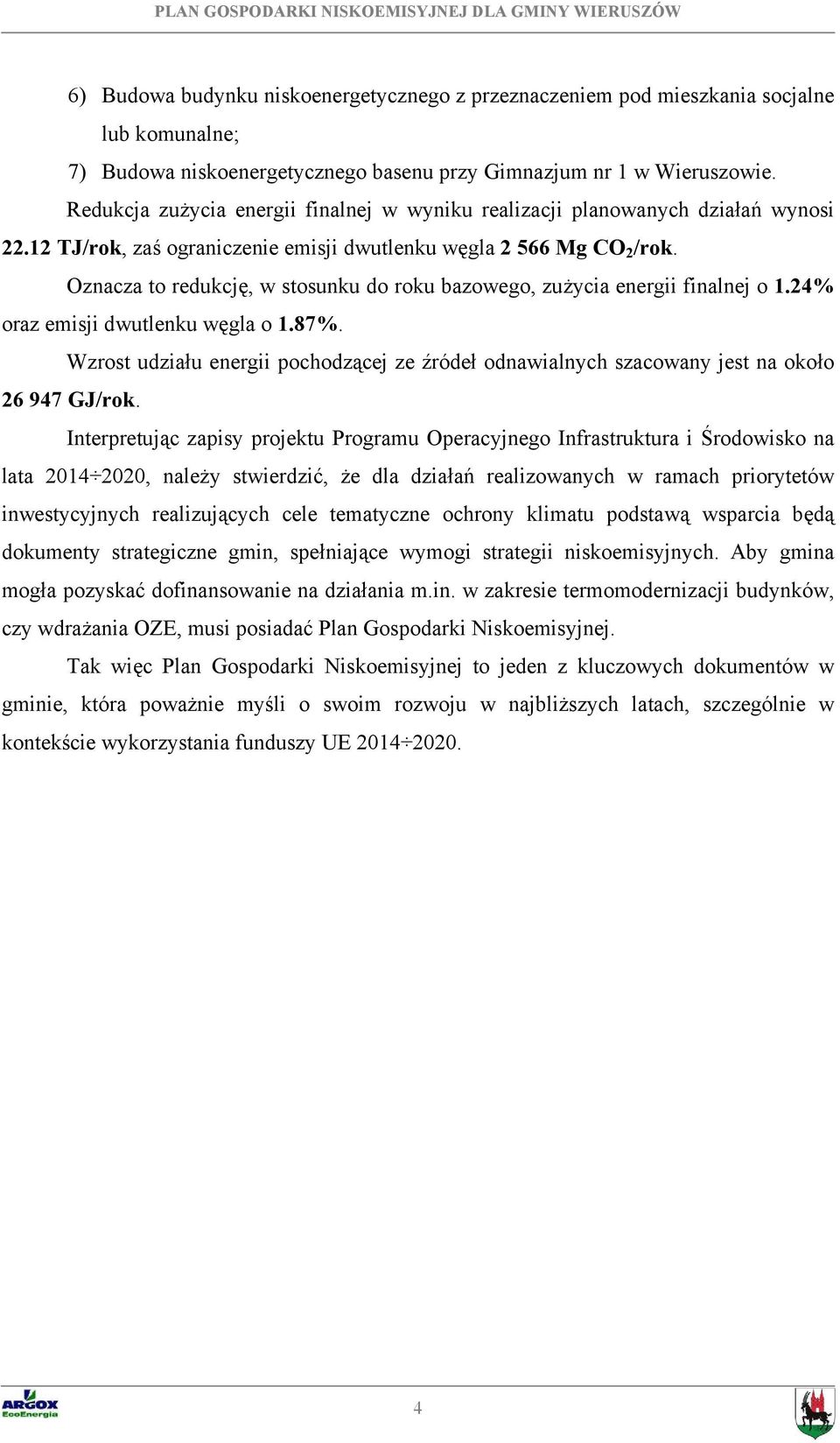 Oznacza to redukcję, w stosunku do roku bazowego, zużycia energii finalnej o 1.24% oraz emisji dwutlenku węgla o 1.87%.