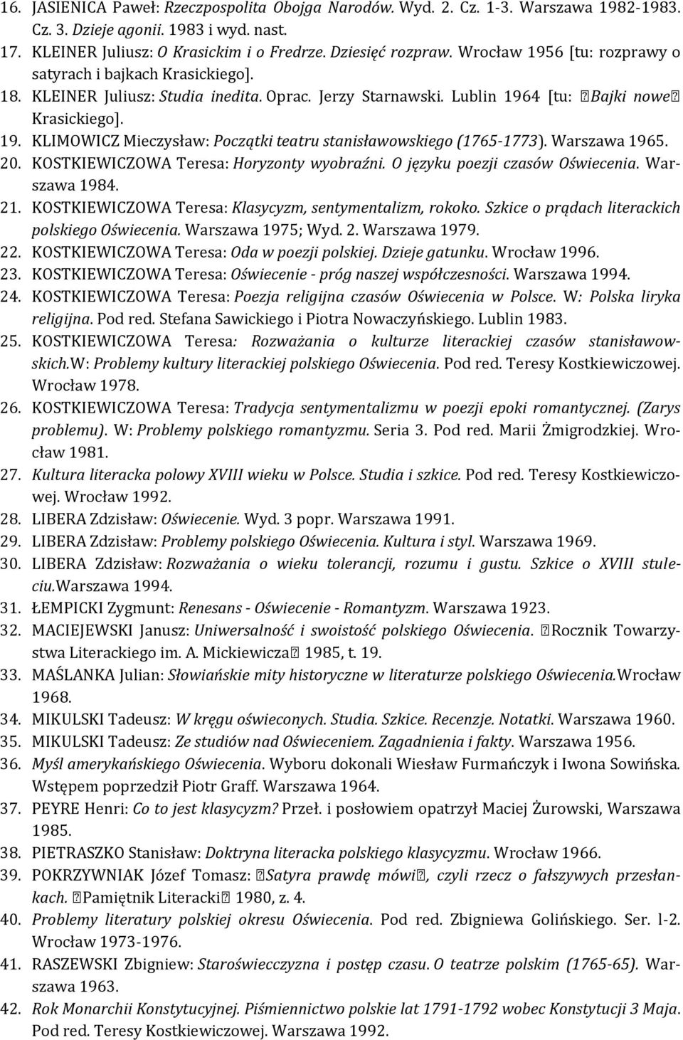 Warszawa 1965. 20. KOSTKIEWICZOWA Teresa: Horyzonty wyobraźni. O języku poezji czasów Oświecenia. Warszawa 1984. 21. KOSTKIEWICZOWA Teresa: Klasycyzm, sentymentalizm, rokoko.