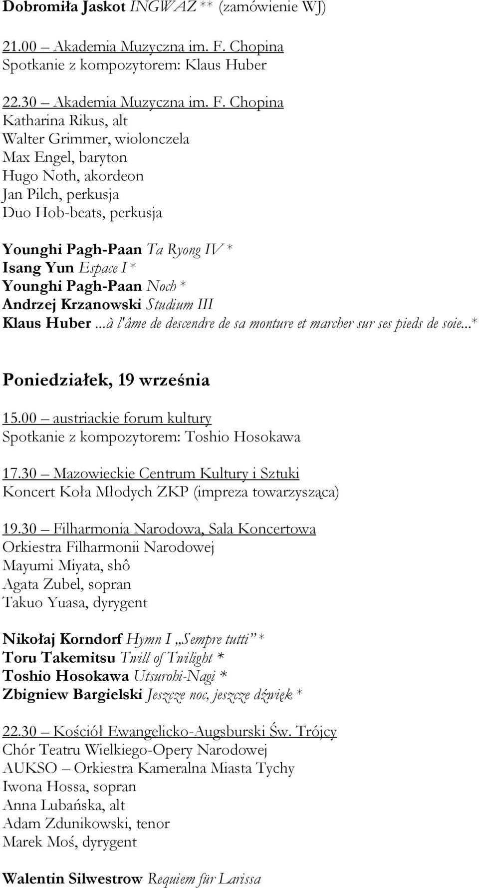 Chopina Katharina Rikus, alt Walter Grimmer, wiolonczela Max Engel, baryton Hugo Noth, akordeon Jan Pilch, perkusja Duo Hob-beats, perkusja Younghi Pagh-Paan Ta Ryong IV * Isang Yun Espace I *