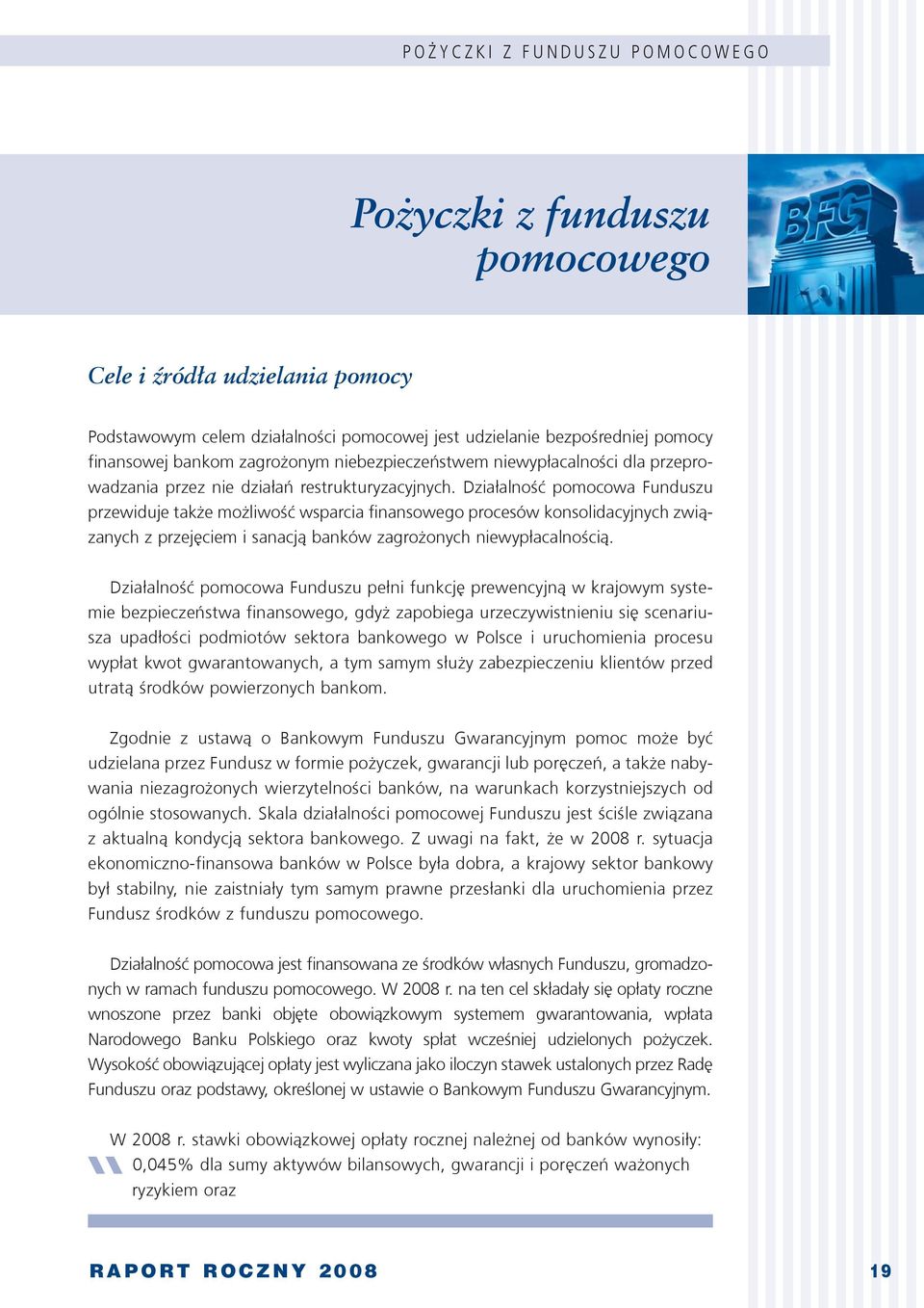 Działalność pomocowa Funduszu przewiduje także możliwość wsparcia finansowego procesów konsolidacyjnych związanych z przejęciem i sanacją banków zagrożonych niewypłacalnością.