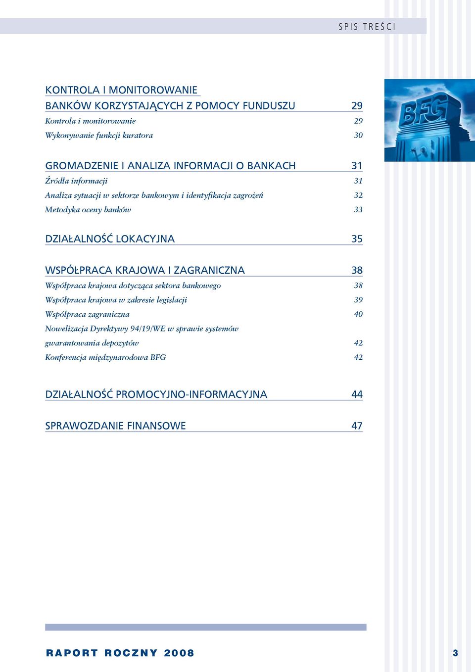 WSPÓŁPRACA KRAJOWA I ZAGRANICZNA 38 Współpraca krajowa dotycząca sektora bankowego 38 Współpraca krajowa w zakresie legislacji 39 Współpraca zagraniczna 40 Nowelizacja