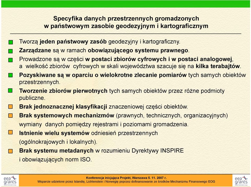 Prowadzone są w części w postaci zbiorów cyfrowych i w postaci analogowej, a wielkość zbiorów cyfrowych w skali województwa szacuje się na kilka terabajtów.