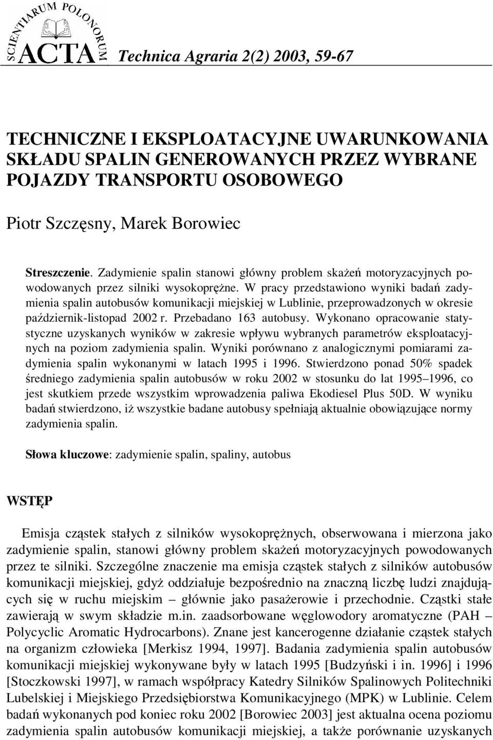 W pracy przedstawiono wyniki bada zadymienia spalin autobusów komunikacji miejskiej w Lublinie, przeprowadzonych w okresie padziernik-listopad r. Przebadano 163 autobusy.