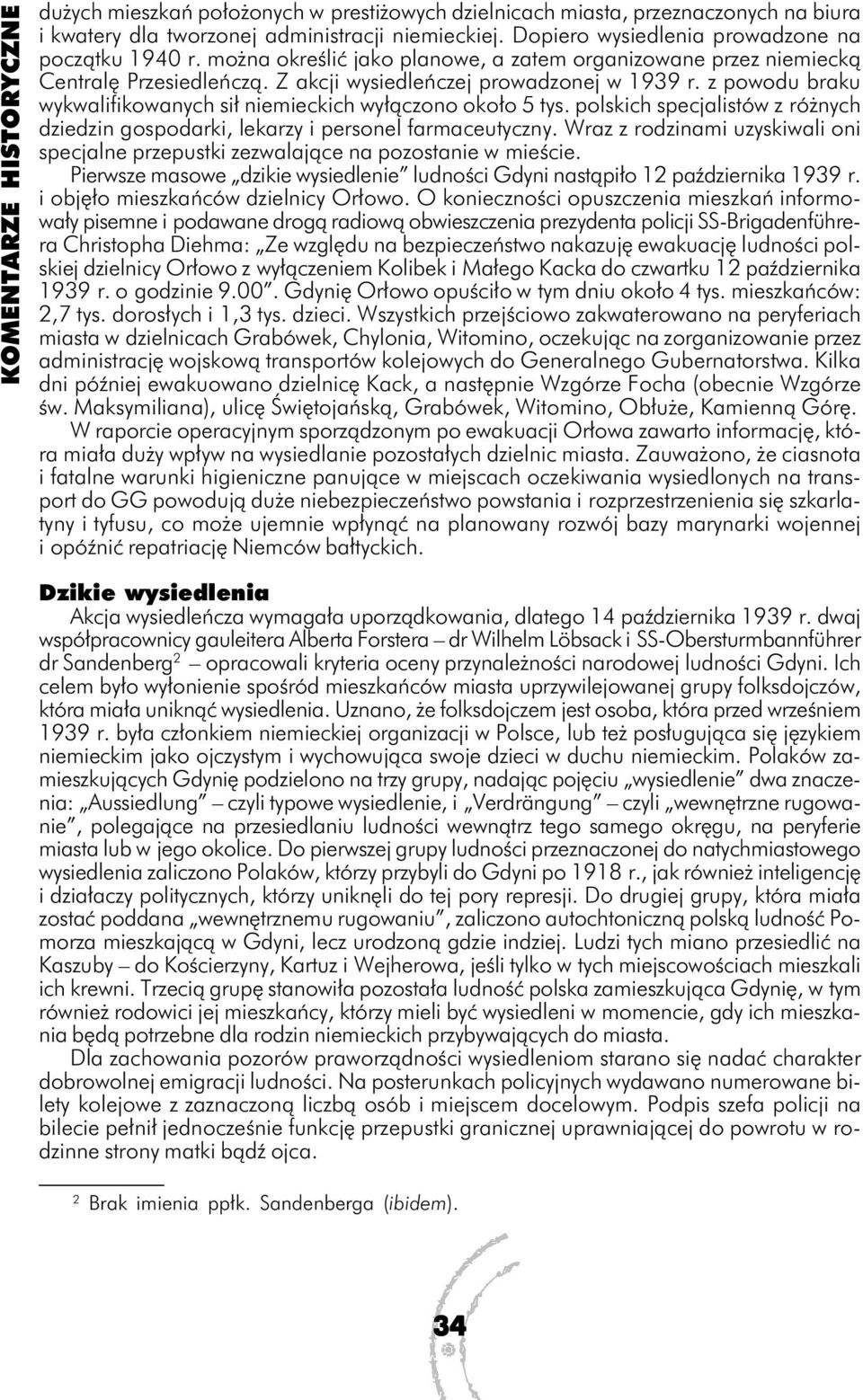 z powodu braku wykwalifikowanych sił niemieckich wyłączono około 5 tys. polskich specjalistów z różnych dziedzin gospodarki, lekarzy i personel farmaceutyczny.