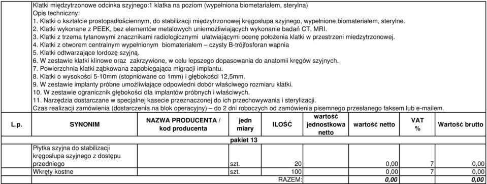 Klatki wykonane z PEEK, bez elementów metalowych uniemożliwiających wykonanie badań CT, MRI. 3.