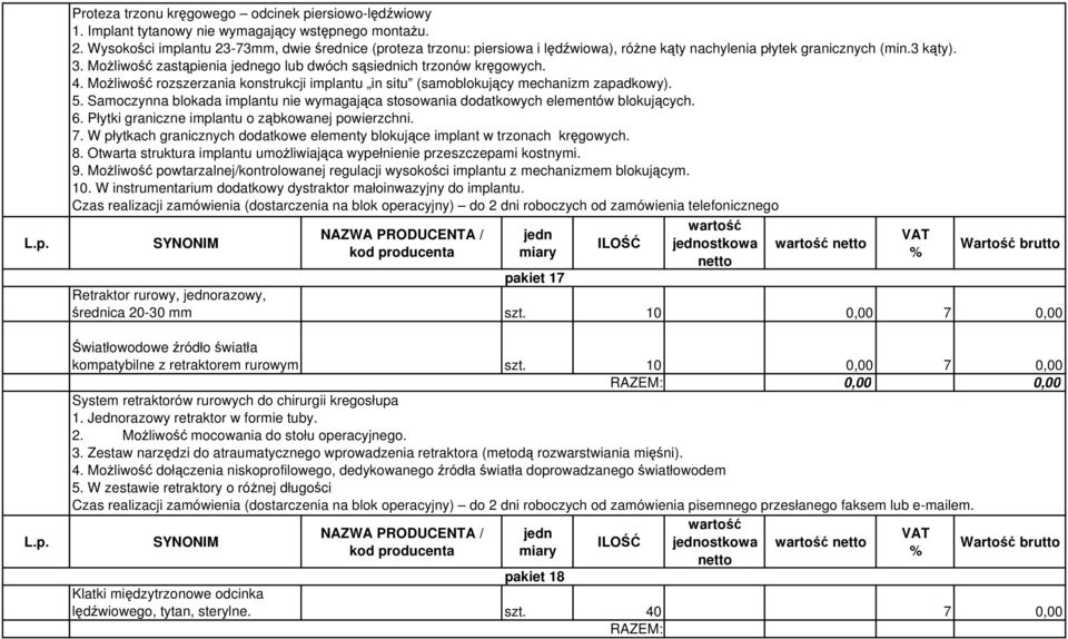 Możliwość zastąpienia ego lub dwóch sąsiednich trzonów kręgowych. 4. Możliwość rozszerzania konstrukcji implantu in situ (samoblokujący mechanizm zapadkowy). 5.