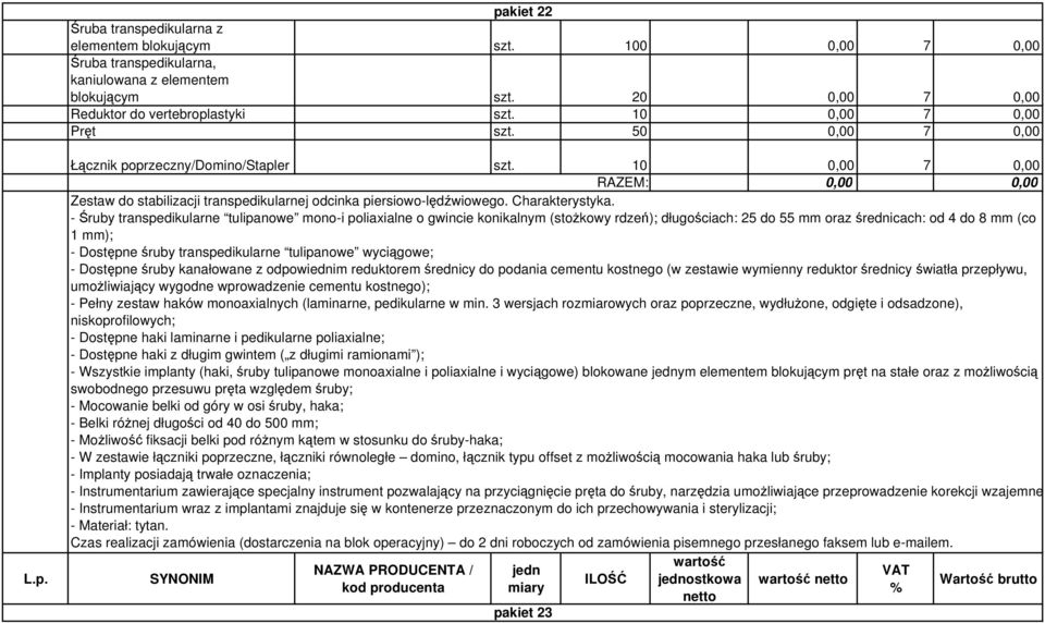 - Śruby transpedikularne tulipanowe mono-i poliaxialne o gwincie konikalnym (stożkowy rdzeń); długościach: 25 do 55 mm oraz średnicach: od 4 do 8 mm (co 1 mm); - Dostępne śruby transpedikularne