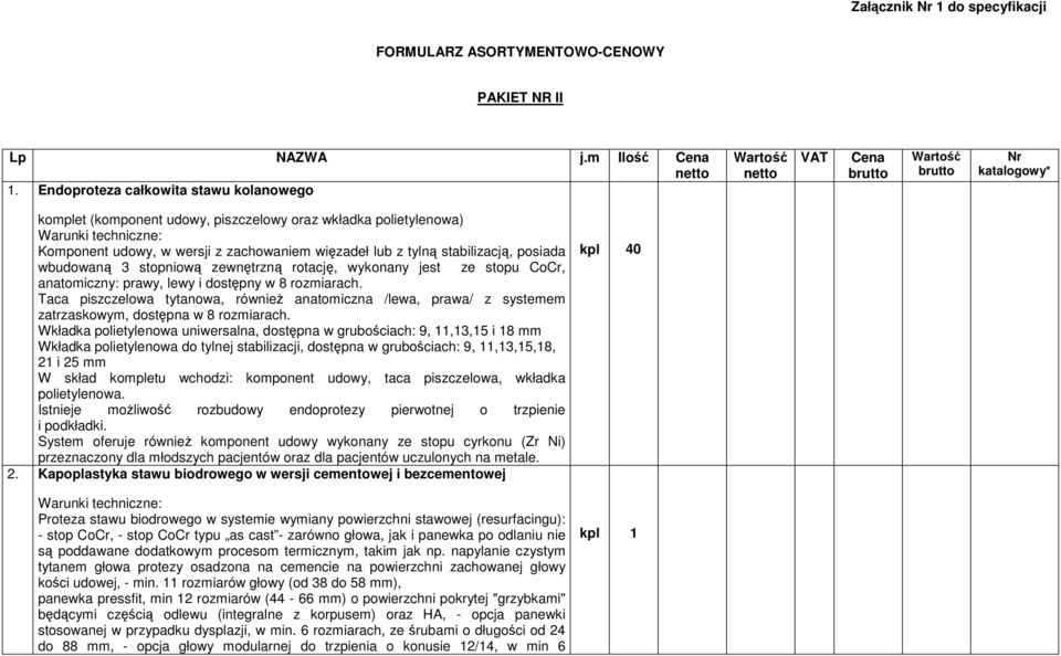 lub z tylną stabilizacją, posiada wbudowaną 3 stopniową zewnętrzną rotację, wykonany jest ze stopu CoCr, anatomiczny: prawy, lewy i dostępny w 8 rozmiarach.