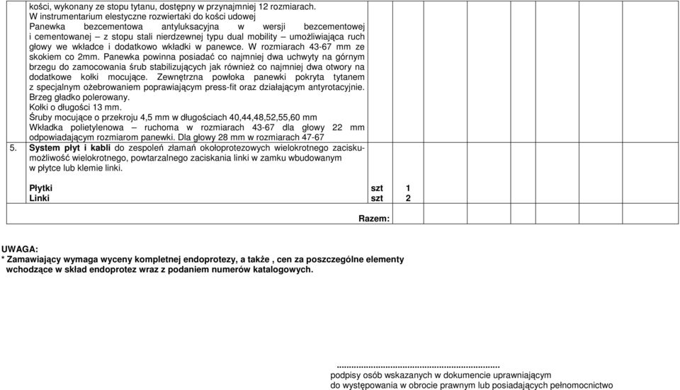 głowy we wkładce i dodatkowo wkładki w panewce. W rozmiarach 43-67 mm ze skokiem co 2mm.