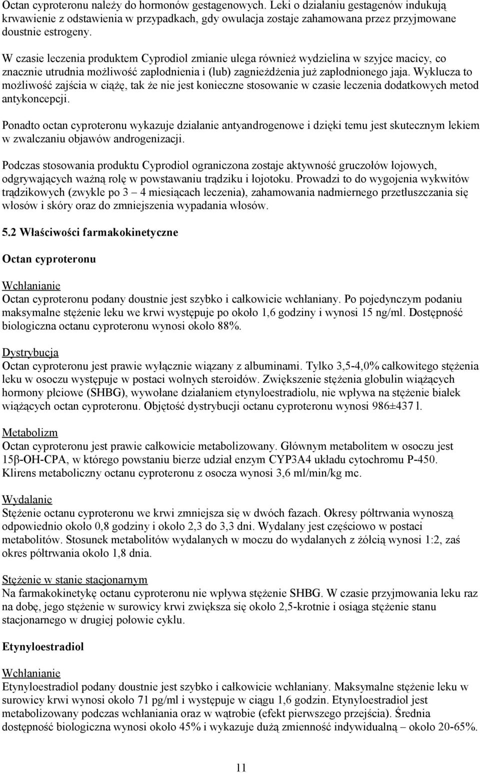 Wyklucza to możliwość zajścia w ciążę, tak że nie jest konieczne stosowanie w czasie leczenia dodatkowych metod antykoncepcji.