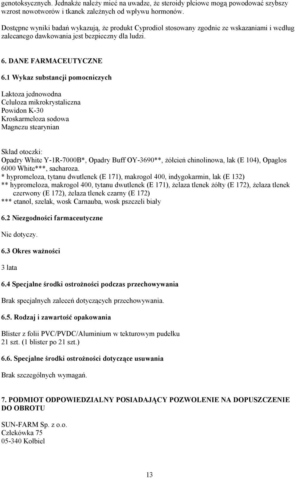 1 Wykaz substancji pomocniczych Laktoza jednowodna Celuloza mikrokrystaliczna Powidon K-30 Kroskarmeloza sodowa Magnezu stearynian Skład otoczki: Opadry White Y-1R-7000B*, Opadry Buff OY-3690**,