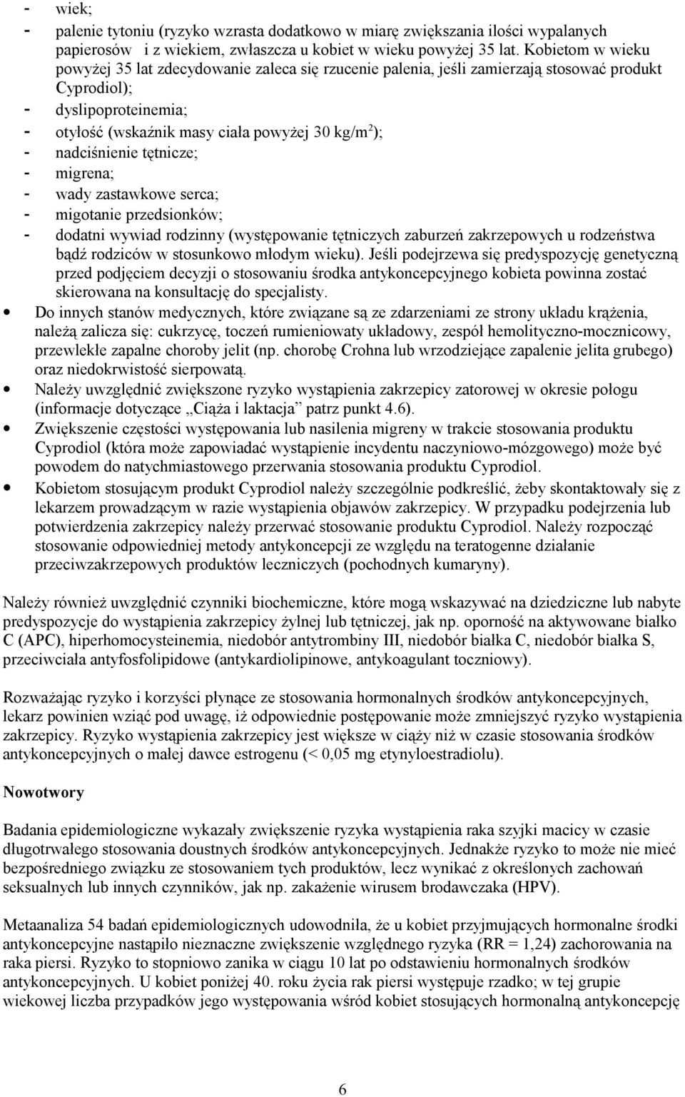 nadciśnienie tętnicze; - migrena; - wady zastawkowe serca; - migotanie przedsionków; - dodatni wywiad rodzinny (występowanie tętniczych zaburzeń zakrzepowych u rodzeństwa bądź rodziców w stosunkowo