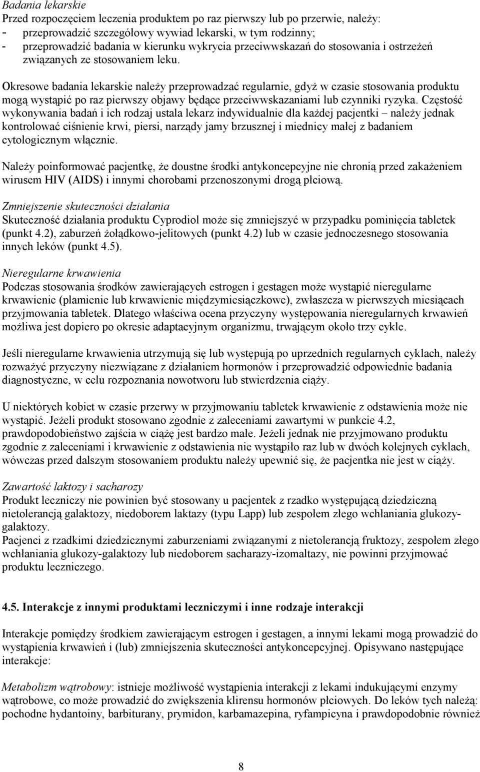 Okresowe badania lekarskie należy przeprowadzać regularnie, gdyż w czasie stosowania produktu mogą wystąpić po raz pierwszy objawy będące przeciwwskazaniami lub czynniki ryzyka.