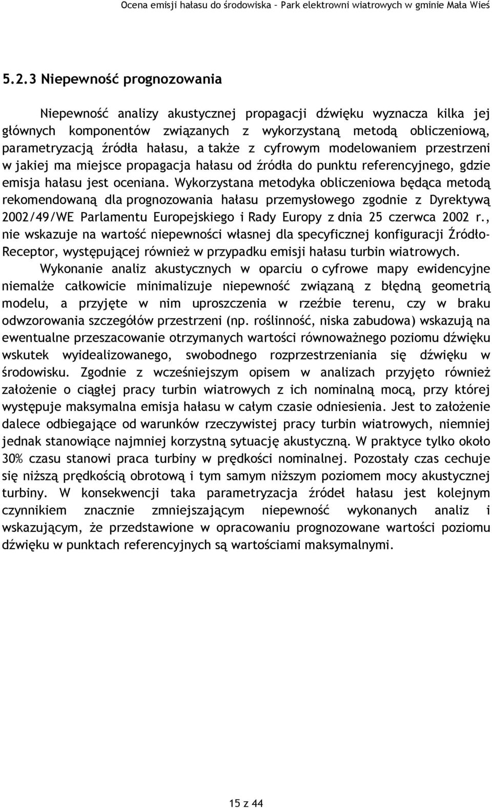 Wykorzystana metodyka obliczeniowa będąca metodą rekomendowaną dla prognozowania hałasu przemysłowego zgodnie z Dyrektywą 2002/49/WE Parlamentu Europejskiego i Rady Europy z dnia 25 czerwca 2002 r.