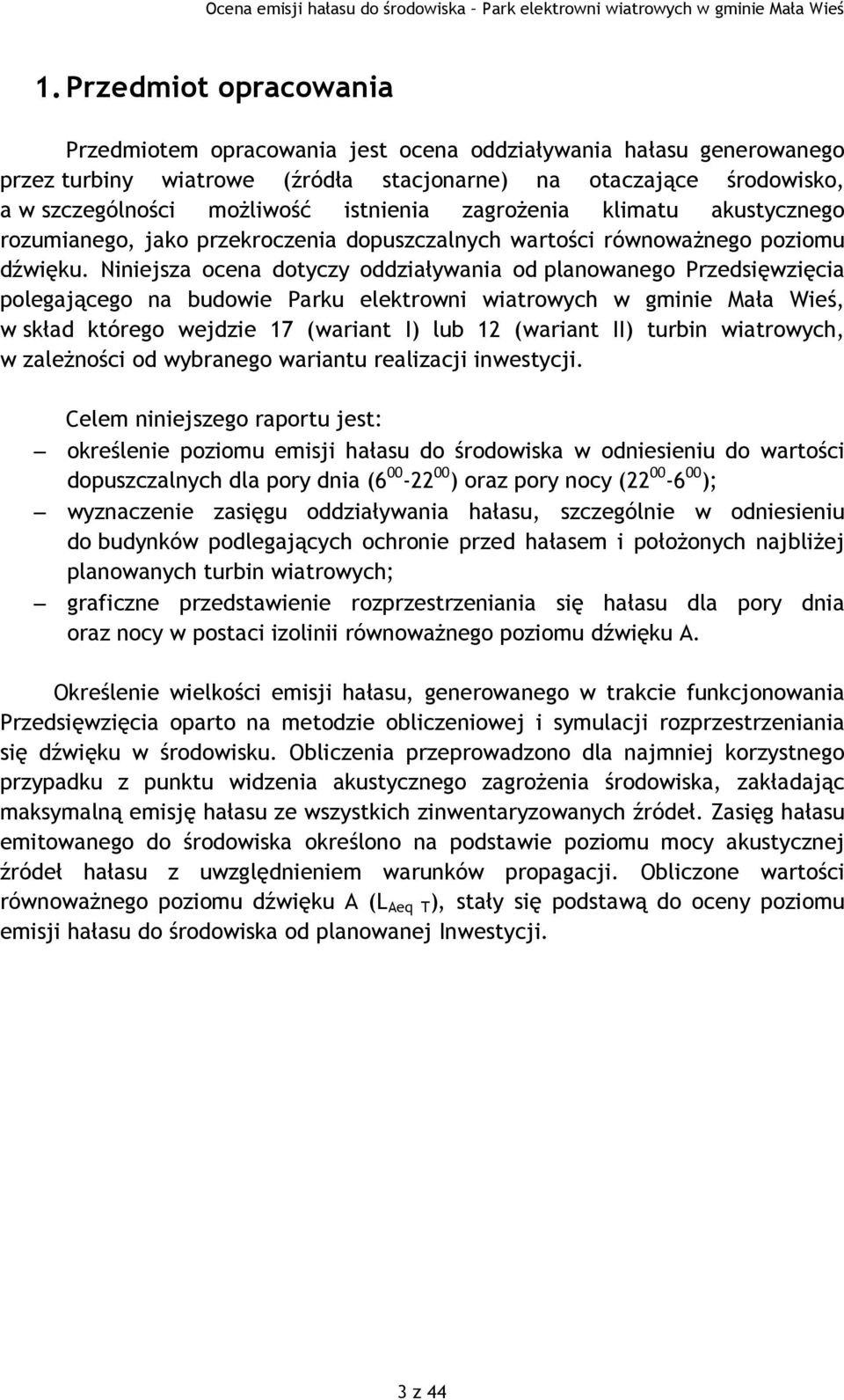 Niniejsza ocena dotyczy oddziaływania od planowanego Przedsięwzięcia polegającego na budowie Parku elektrowni wiatrowych w gminie Mała Wieś, w skład którego wejdzie 17 (wariant I) lub 12 (wariant II)