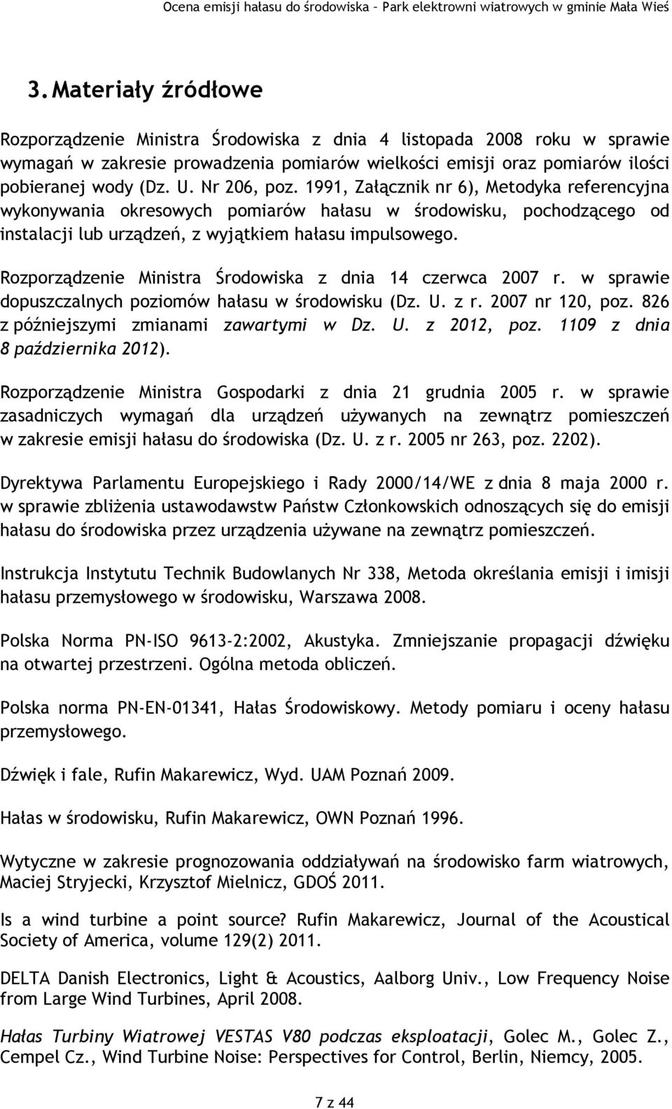 Rozporządzenie Ministra Środowiska z dnia 14 czerwca 2007 r. w sprawie dopuszczalnych poziomów hałasu w środowisku (Dz. U. z r. 2007 nr 120, poz. 826 z późniejszymi zmianami zawartymi w Dz. U. z 2012, poz.