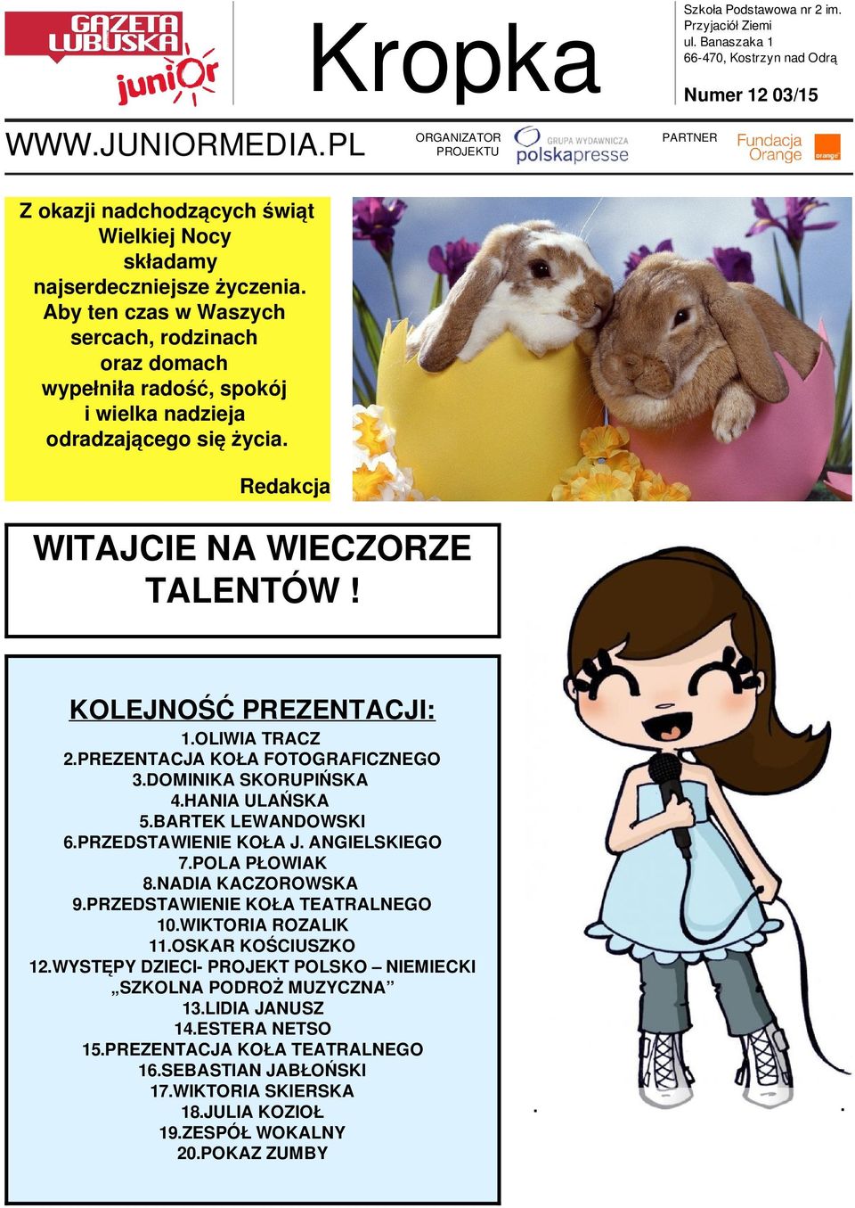 KOLEJNOŚĆ PREZENTACJI: 1OLIWIA TRACZ 2PREZENTACJA KOŁA FOTOGRAFICZNEGO 3DOMINIKA SKORUPIŃSKA 4HANIA ULAŃSKA 5BARTEK LEWANDOWSKI 6PRZEDSTAWIENIE KOŁA J ANGIELSKIEGO 7POLA PŁOWIAK 8NADIA KACZOROWSKA