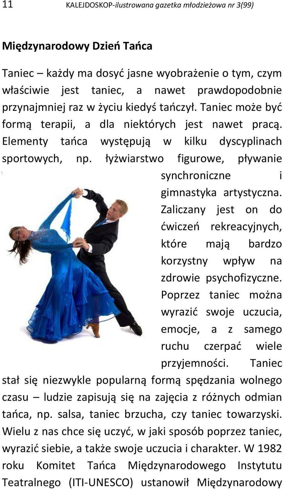 łyżwiarstwo figurowe, pływanie synchroniczne i gimnastyka artystyczna. Zaliczany jest on do ćwiczeń rekreacyjnych, które mają bardzo korzystny wpływ na zdrowie psychofizyczne.