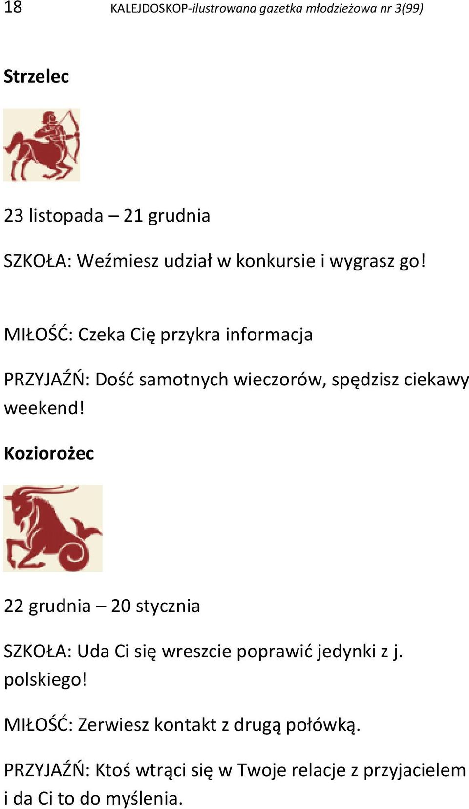 MIŁOŚĆ: Czeka Cię przykra informacja PRZYJAŹŃ: Dość samotnych wieczorów, spędzisz ciekawy weekend!