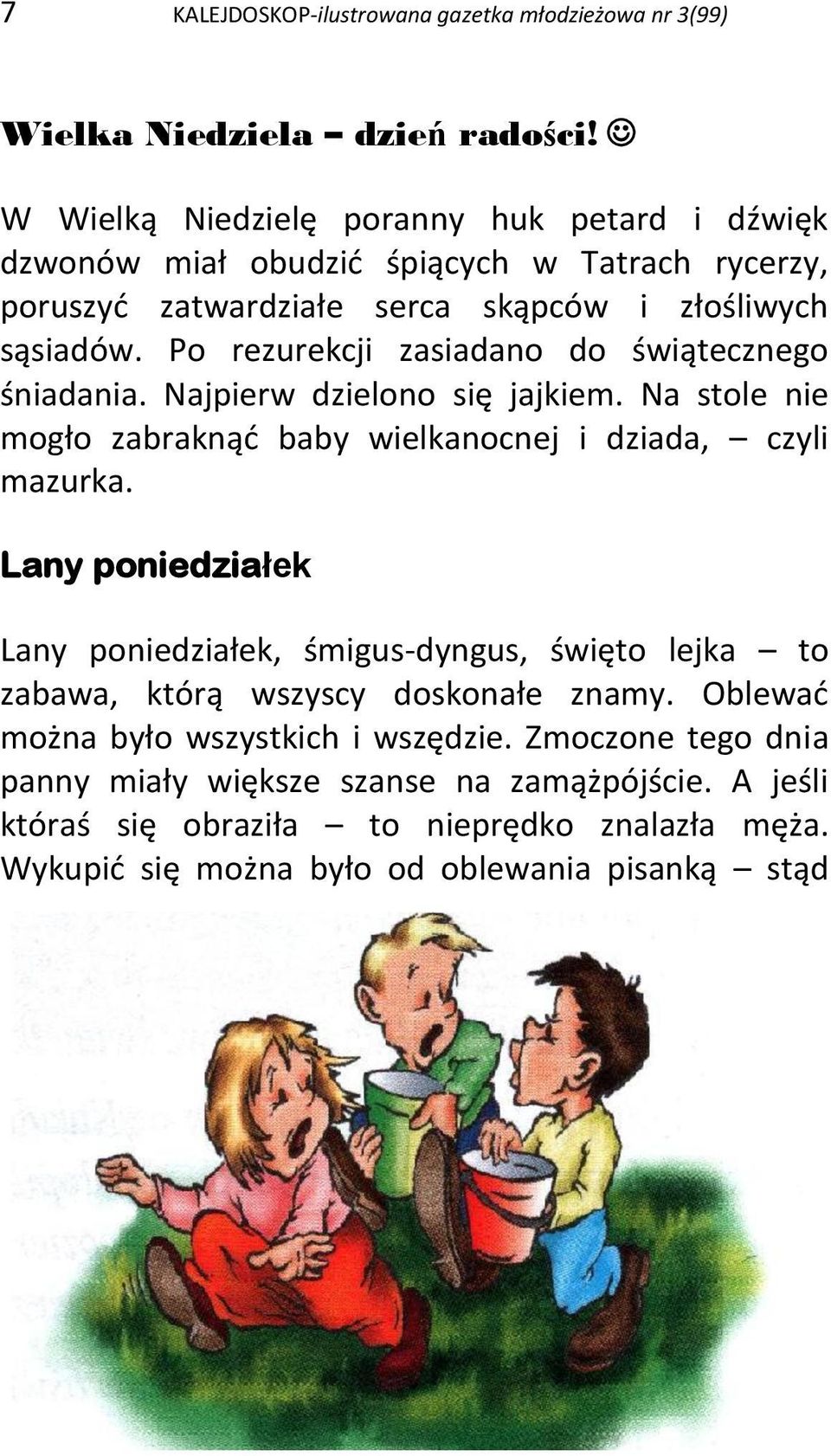 Po rezurekcji zasiadano do świątecznego śniadania. Najpierw dzielono się jajkiem. Na stole nie mogło zabraknąć baby wielkanocnej i dziada, czyli mazurka.