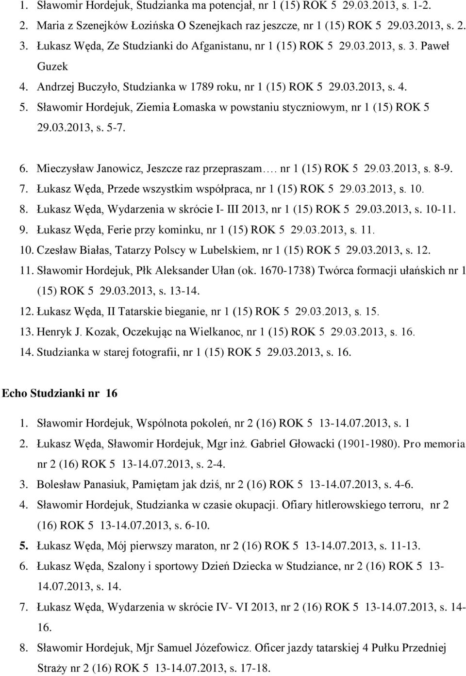 03.2013, s. 5-7. 6. Mieczysław Janowicz, Jeszcze raz przepraszam. nr 1 (15) ROK 5 29.03.2013, s. 8-9. 7. Łukasz Węda, Przede wszystkim współpraca, nr 1 (15) ROK 5 29.03.2013, s. 10. 8. Łukasz Węda, Wydarzenia w skrócie I- III 2013, nr 1 (15) ROK 5 29.