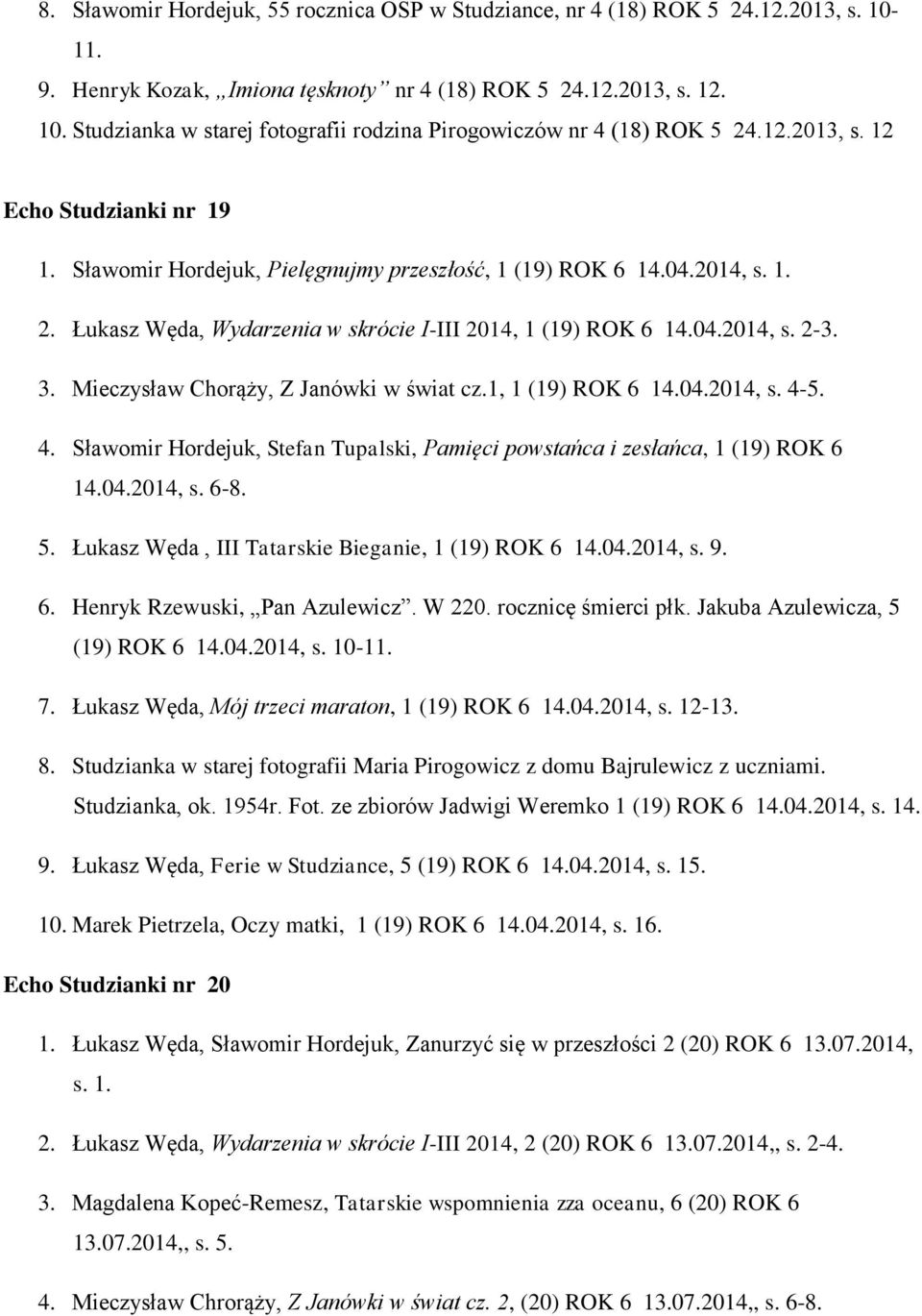 Mieczysław Chorąży, Z Janówki w świat cz.1, 1 (19) ROK 6 14.04.2014, s. 4-5. 4. Sławomir Hordejuk, Stefan Tupalski, Pamięci powstańca i zesłańca, 1 (19) ROK 6 14.04.2014, s. 6-8. 5.