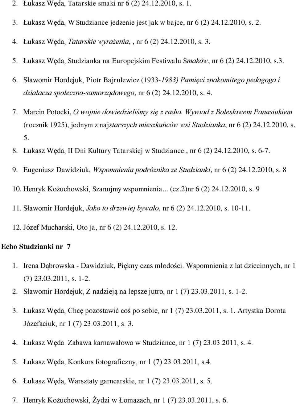 12.2010, s. 4. 7. Marcin Potocki, O wojnie dowiedzieliśmy się z radia. Wywiad z Bolesławem Panasiukiem (rocznik 1925), jednym z najstarszych mieszkańców wsi Studzianka, nr 6 (2) 24.12.2010, s. 5. 8.