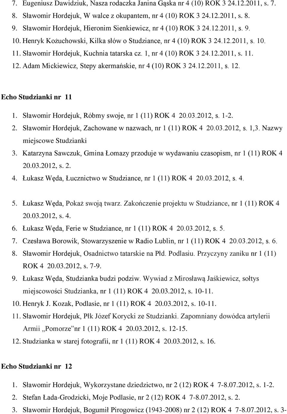 Sławomir Hordejuk, Kuchnia tatarska cz. 1, nr 4 (10) ROK 3 24.12.2011, s. 11. 12. Adam Mickiewicz, Stepy akermańskie, nr 4 (10) ROK 3 24.12.2011, s. 12. Echo Studzianki nr 11 1.