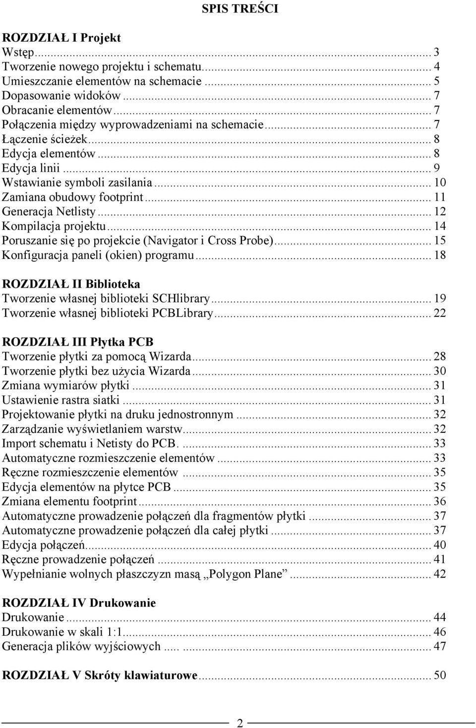 .. 11 Generacja Netlisty... 12 Kompilacja projektu... 14 Poruszanie się po projekcie (Navigator i Cross Probe)... 15 Konfiguracja paneli (okien) programu.