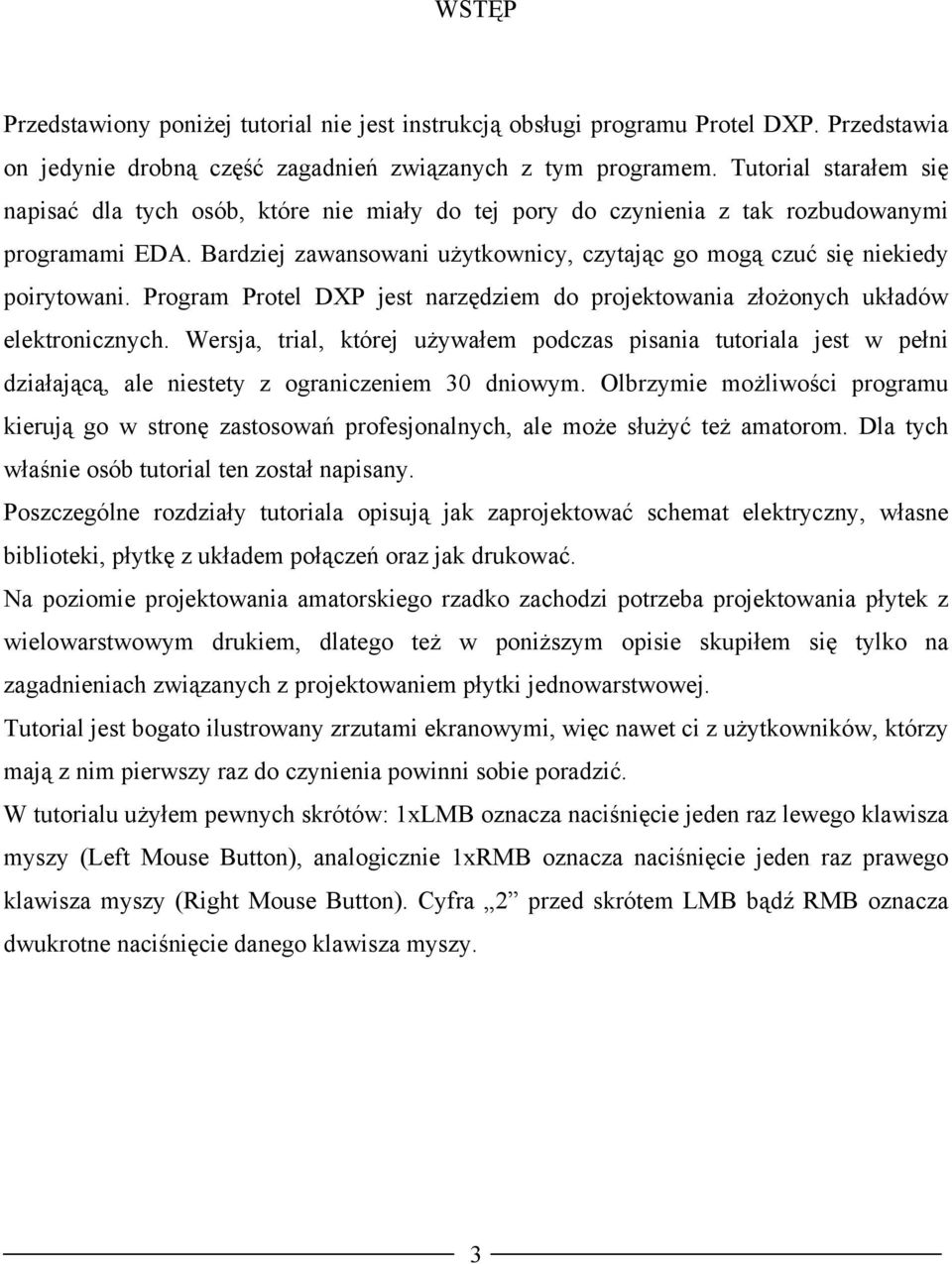 Bardziej zawansowani użytkownicy, czytając go mogą czuć się niekiedy poirytowani. Program Protel DXP jest narzędziem do projektowania złożonych układów elektronicznych.