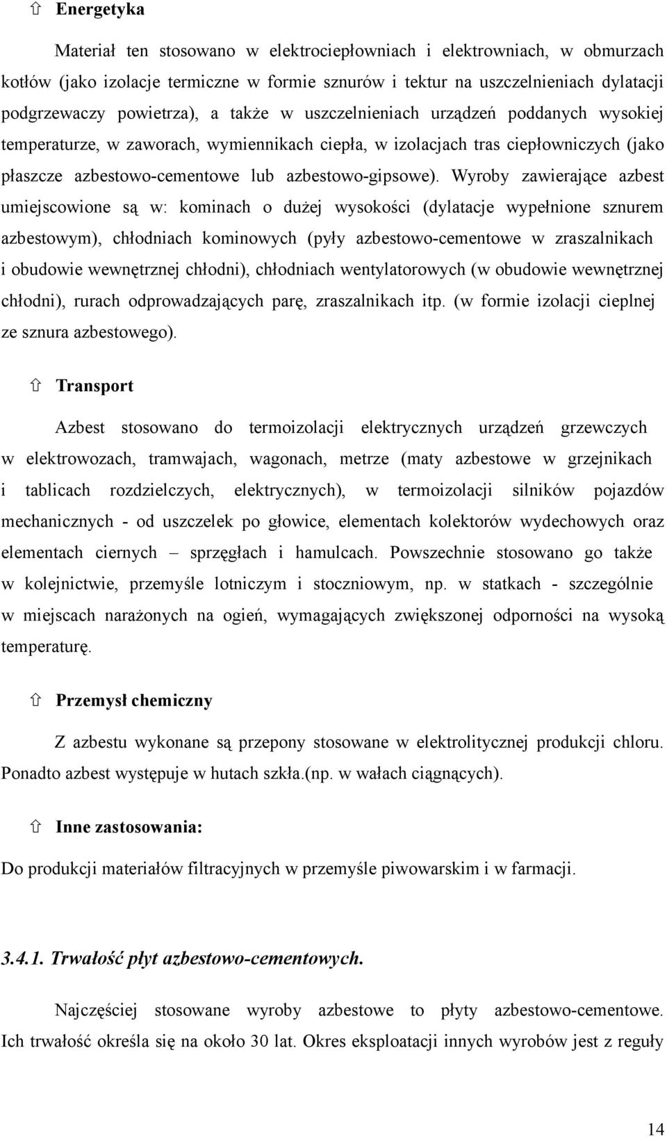 Wyroby zawierające azbest umiejscowione są w: kominach o dużej wysokości (dylatacje wypełnione sznurem azbestowym), chłodniach kominowych (pyły azbestowo-cementowe w zraszalnikach i obudowie