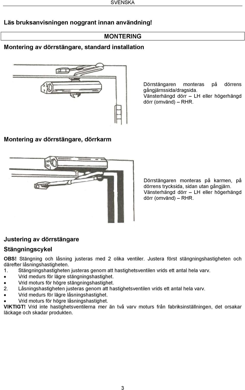 Vänsterhängd dörr LH eller högerhängd dörr (omvänd) RHR. Justering av dörrstängare Stängningscykel OBS! Stängning och låsning justeras med 2 olika ventiler.