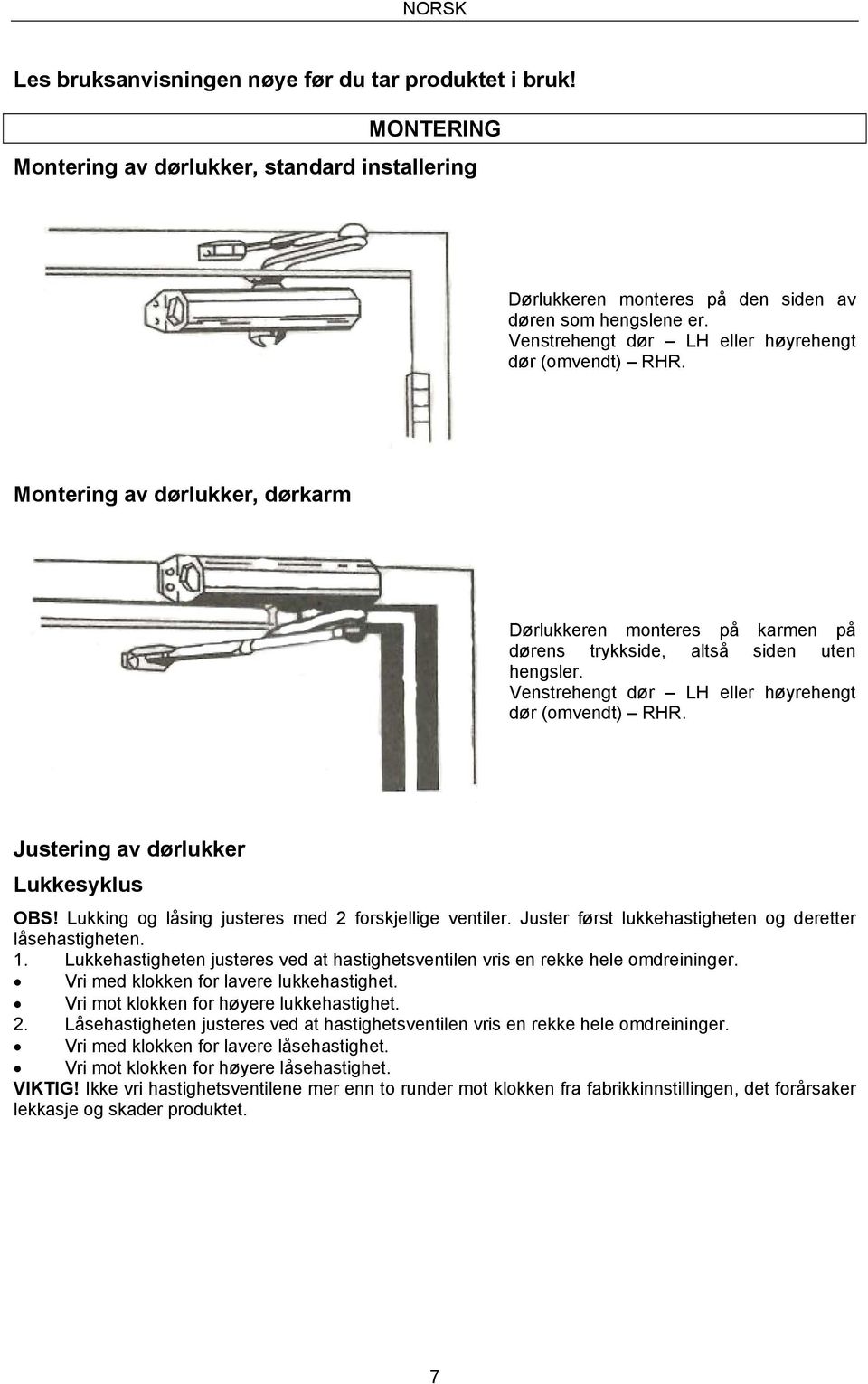 Venstrehengt dør LH eller høyrehengt dør (omvendt) RHR. Justering av dørlukker Lukkesyklus OBS! Lukking og låsing justeres med 2 forskjellige ventiler.