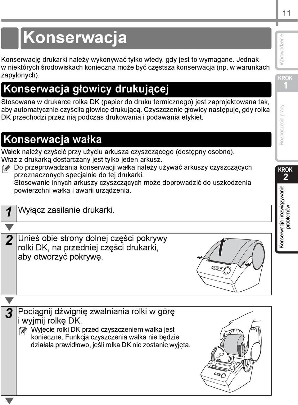 Czyszczenie głowicy następuje, gdy rolka DK przechodzi przez nią podczas drukowania i podawania etykiet. Konserwacja wałka Wałek należy czyścić przy użyciu arkusza czyszczącego (dostępny osobno).