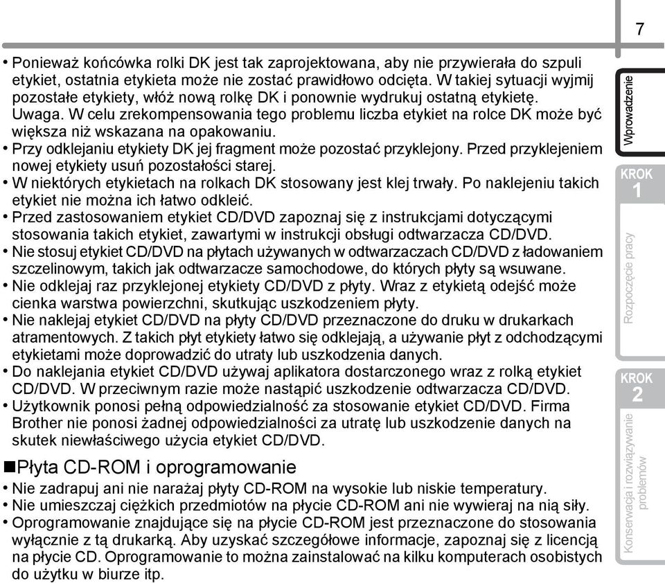 W celu zrekompensowania tego problemu liczba etykiet na rolce DK może być większa niż wskazana na opakowaniu. Przy odklejaniu etykiety DK jej fragment może pozostać przyklejony.