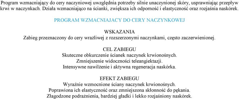 PROGRAM WZMACNIAJACY DO CERY NACZYNKOWEJ WSKAZANIA Zabieg przeznaczony do cery wrażliwej z rozszerzonymi naczynkami, często zaczerwienionej.