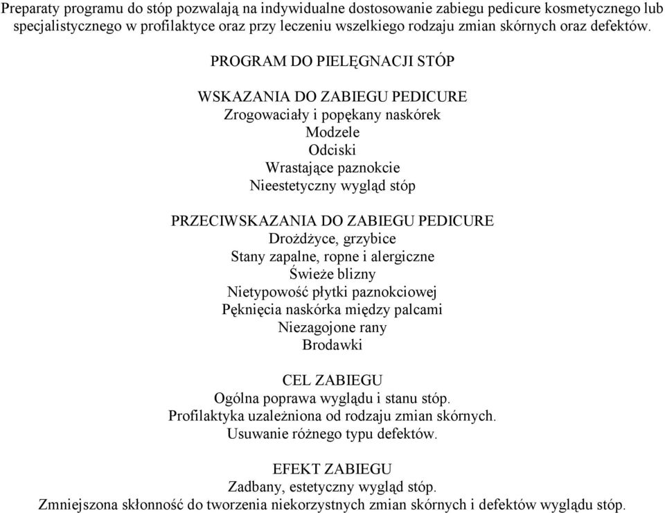 PROGRAM DO PIELĘGNACJI STÓP WSKAZANIA DO ZABIEGU PEDICURE Zrogowaciały i popękany naskórek Modzele Odciski Wrastające paznokcie Nieestetyczny wygląd stóp PRZECIWSKAZANIA DO ZABIEGU PEDICURE