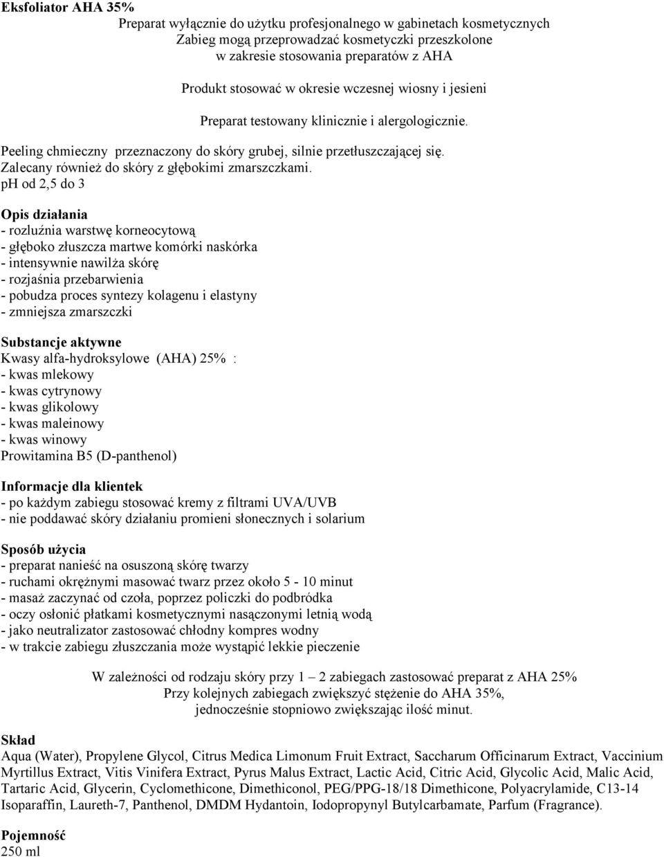 ph od 2,5 do 3 - rozluźnia warstwę korneocytową - głęboko złuszcza martwe komórki naskórka - intensywnie nawilża skórę - rozjaśnia przebarwienia - pobudza proces syntezy kolagenu i elastyny -