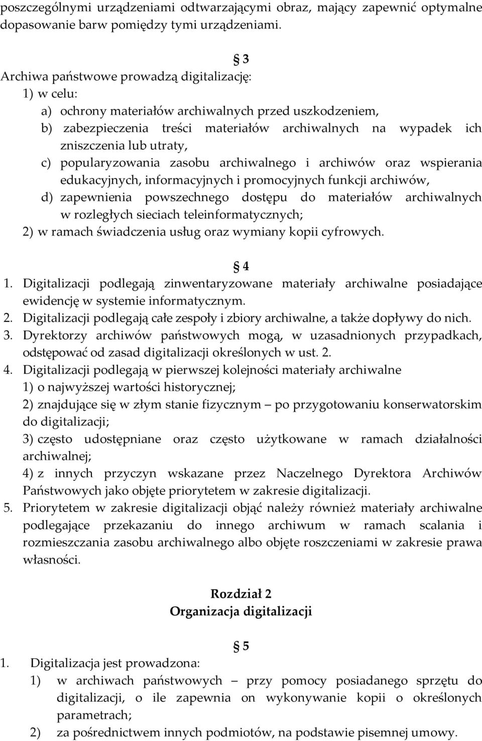 c) popularyzowania zasobu archiwalnego i archiwów oraz wspierania edukacyjnych, informacyjnych i promocyjnych funkcji archiwów, d) zapewnienia powszechnego dostępu do materiałów archiwalnych w