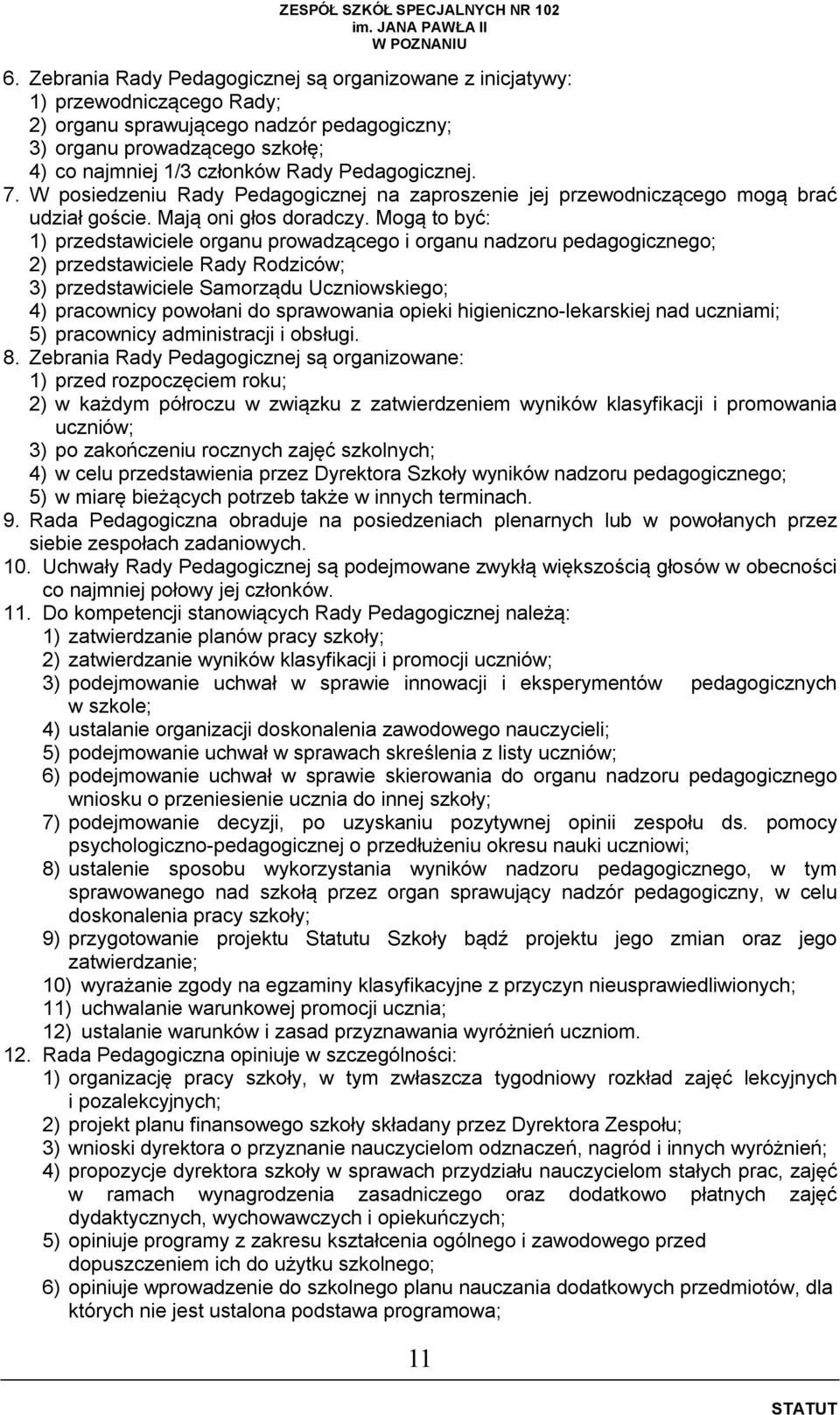 Mogą to być: 1) przedstawiciele organu prowadzącego i organu nadzoru pedagogicznego; 2) przedstawiciele Rady Rodziców; 3) przedstawiciele Samorządu Uczniowskiego; 4) pracownicy powołani do