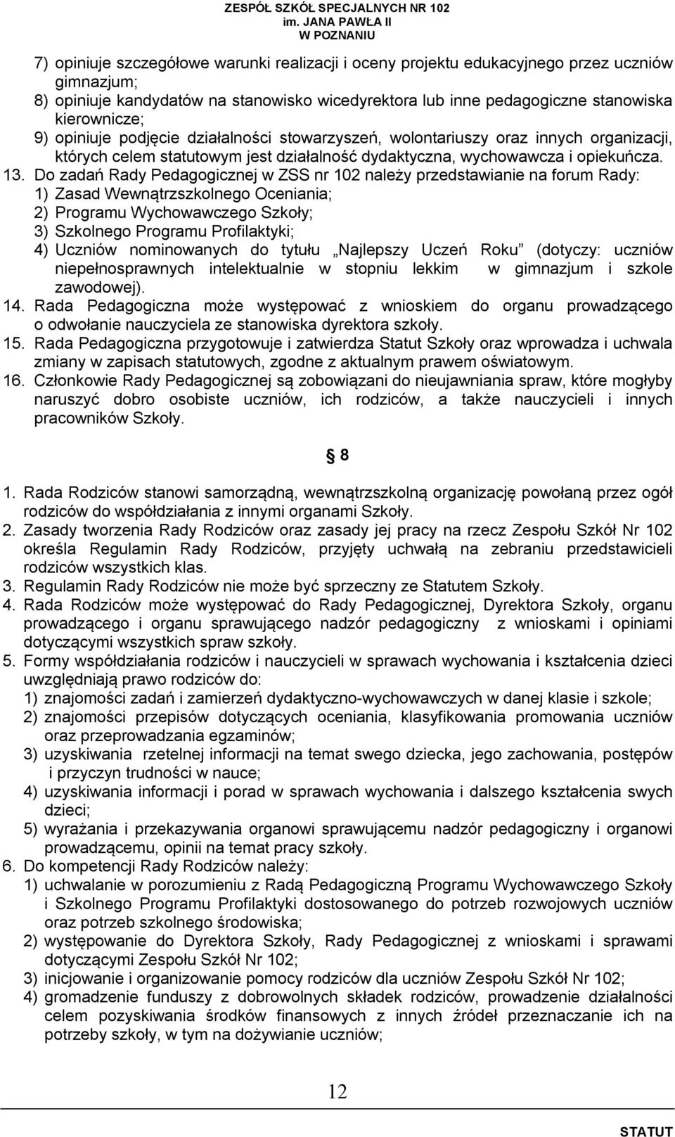 Do zadań Rady Pedagogicznej w ZSS nr 102 należy przedstawianie na forum Rady: 1) Zasad Wewnątrzszkolnego Oceniania; 2) Programu Wychowawczego Szkoły; 3) Szkolnego Programu Profilaktyki; 4) Uczniów