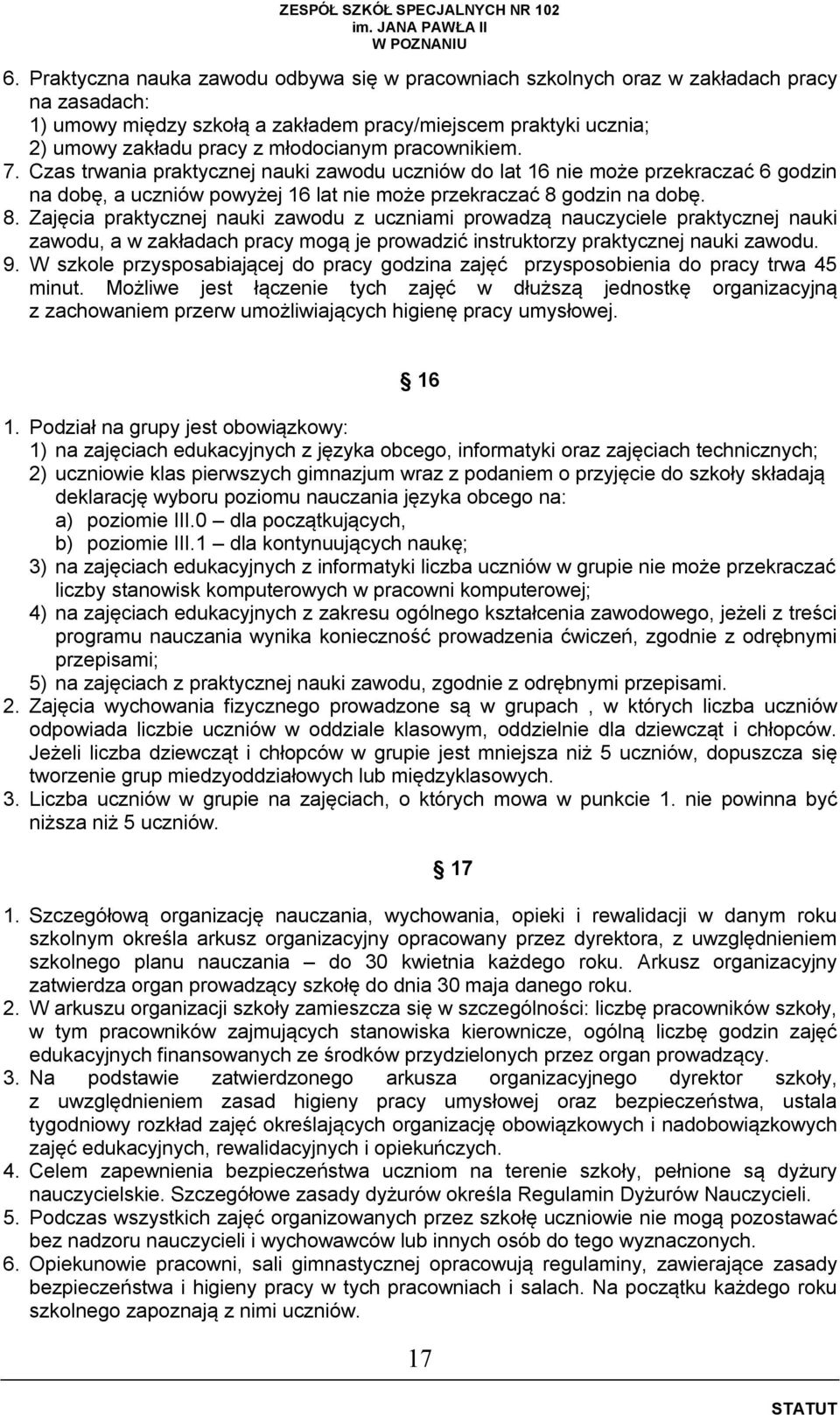 godzin na dobę. 8. Zajęcia praktycznej nauki zawodu z uczniami prowadzą nauczyciele praktycznej nauki zawodu, a w zakładach pracy mogą je prowadzić instruktorzy praktycznej nauki zawodu. 9.