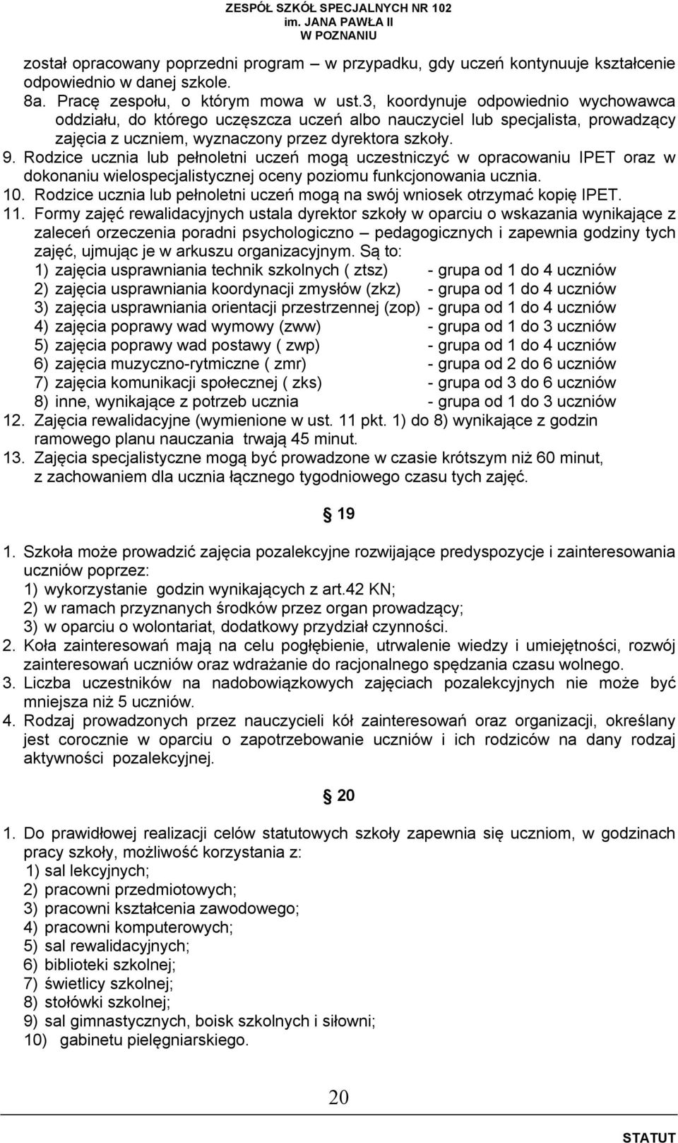 Rodzice ucznia lub pełnoletni uczeń mogą uczestniczyć w opracowaniu IPET oraz w dokonaniu wielospecjalistycznej oceny poziomu funkcjonowania ucznia. 10.