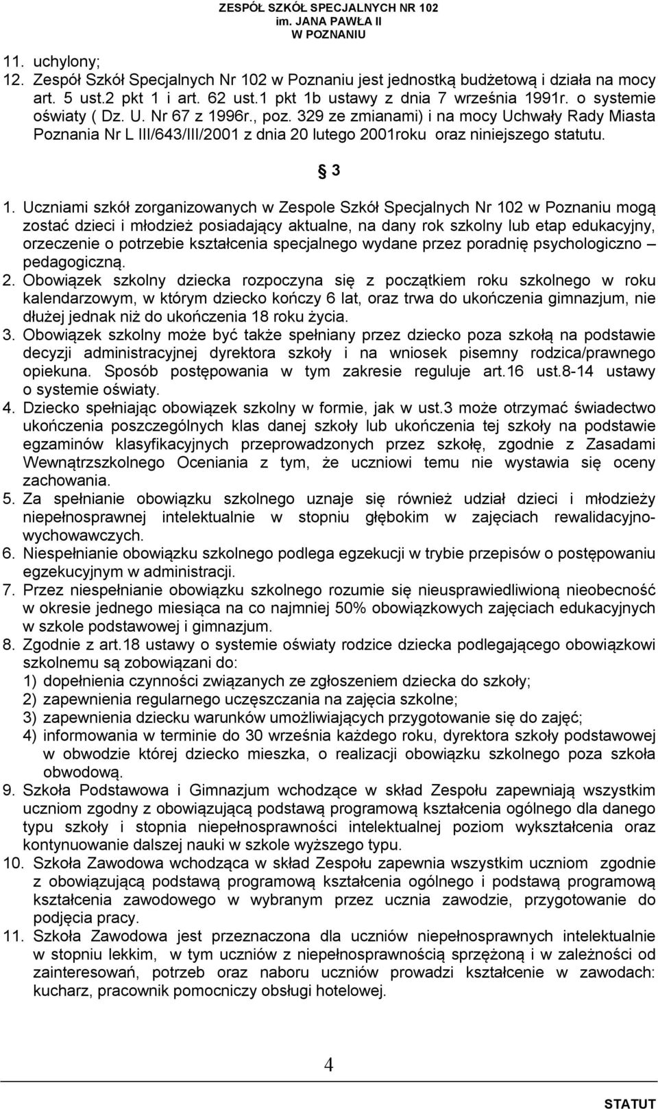 Uczniami szkół zorganizowanych w Zespole Szkół Specjalnych Nr 102 w Poznaniu mogą zostać dzieci i młodzież posiadający aktualne, na dany rok szkolny lub etap edukacyjny, orzeczenie o potrzebie