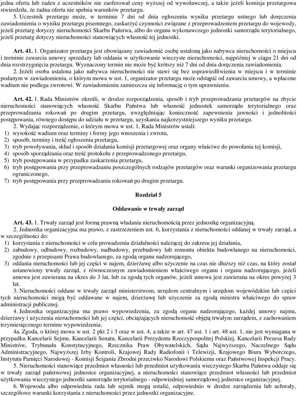 do wojewody, jeeli przetarg dotyczy nieruchomoci Skarbu Pastwa, albo do organu wykonawczego jednostki samorzdu terytorialnego, jeeli przetarg dotyczy nieruchomoci stanowicych własno tej jednostki.