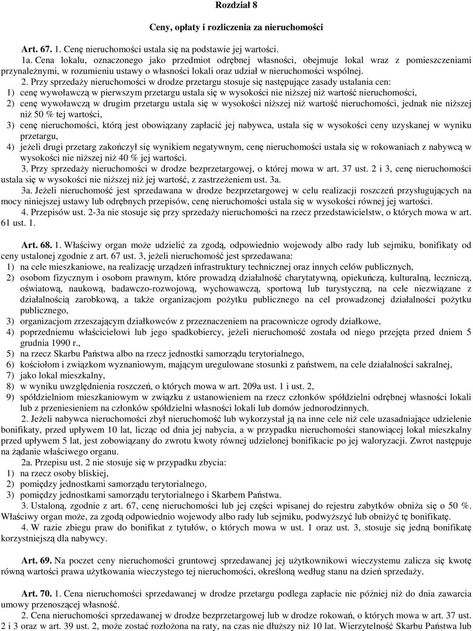 Przy sprzeday nieruchomoci w drodze przetargu stosuje si nastpujce zasady ustalania cen: 1) cen wywoławcz w pierwszym przetargu ustala si w wysokoci nie niszej ni warto nieruchomoci, 2) cen wywoławcz