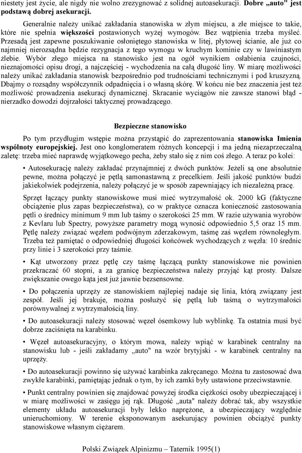 Przesadą jest zapewne poszukiwanie osłoniętego stanowiska w litej, płytowej ścianie, ale już co najmniej nierozsądna będzie rezygnacja z tego wymogu w kruchym kominie czy w lawiniastym żlebie.