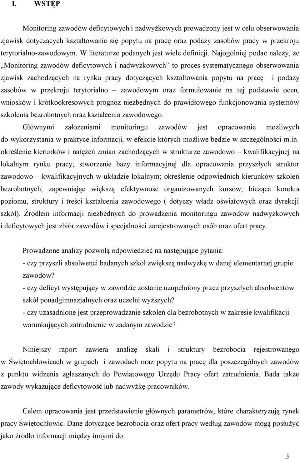 Najogólniej podać należy, że Monitoring zawodów deficytowych i nadwyżkowych to proces systematycznego obserwowania zjawisk zachodzących na rynku pracy dotyczących kształtowania popytu na pracę i